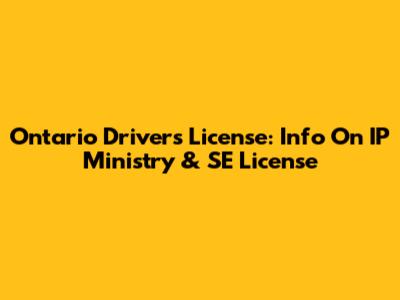 Ontario Driver's License: Info On IP Ministry & SE License