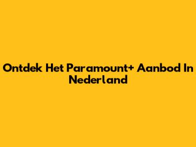 Ontdek Het Paramount+ Aanbod In Nederland
