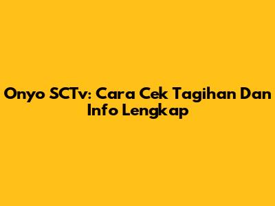 Onyo SCTv: Cara Cek Tagihan Dan Info Lengkap