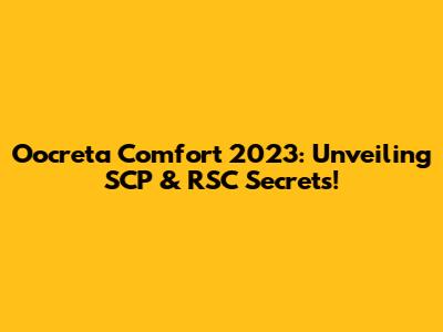 Oocreta Comfort 2023: Unveiling SCP & RSC Secrets!