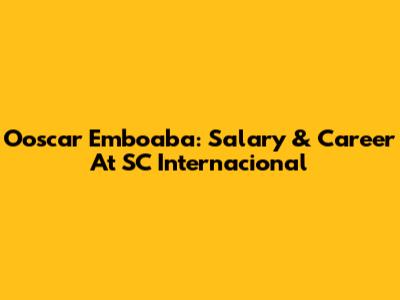 Ooscar Emboaba: Salary & Career At SC Internacional
