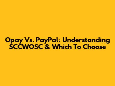 Opay Vs. PayPal: Understanding SCCWOSC & Which To Choose