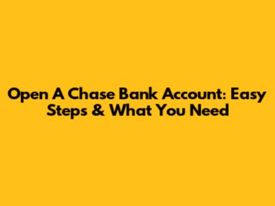 Open A Chase Bank Account: Easy Steps & What You Need