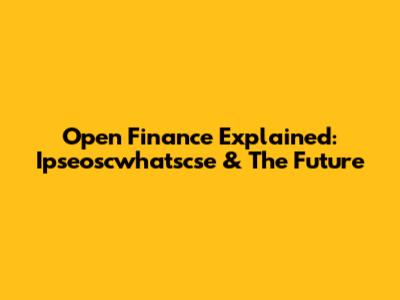 Open Finance Explained: Ipseoscwhatscse & The Future