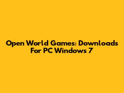 Open World Games: Downloads For PC Windows 7