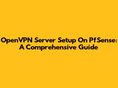 OpenVPN Server Setup On PfSense: A Comprehensive Guide
