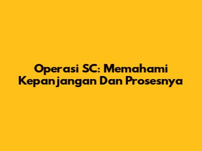 Operasi SC: Memahami Kepanjangan Dan Prosesnya