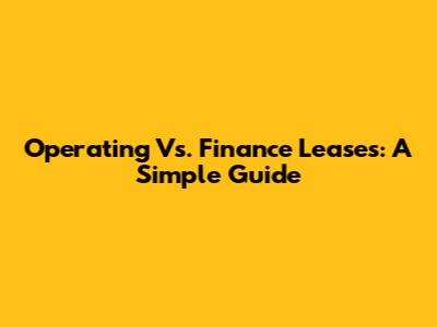 Operating Vs. Finance Leases: A Simple Guide