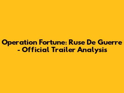 Operation Fortune: Ruse De Guerre - Official Trailer Analysis