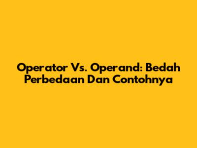 Operator Vs. Operand: Bedah Perbedaan Dan Contohnya