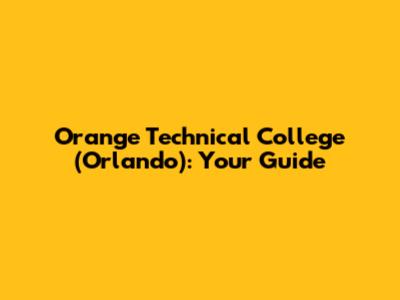 Orange Technical College (Orlando): Your Guide