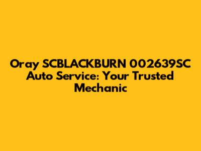 Oray SCBLACKBURN 002639SC Auto Service: Your Trusted Mechanic