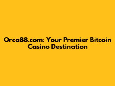 Orca88.com: Your Premier Bitcoin Casino Destination