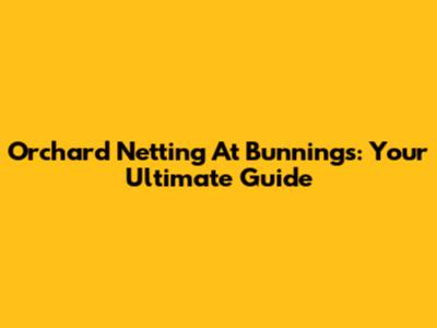 Orchard Netting At Bunnings: Your Ultimate Guide
