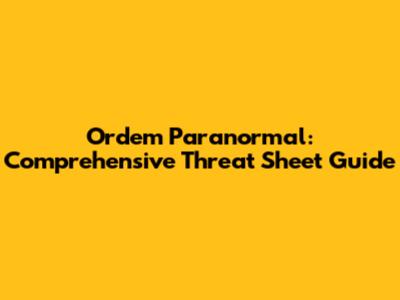 Ordem Paranormal: Comprehensive Threat Sheet Guide