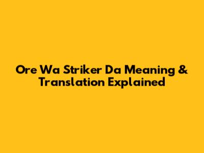 Ore Wa Striker Da Meaning & Translation Explained