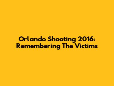 Orlando Shooting 2016: Remembering The Victims