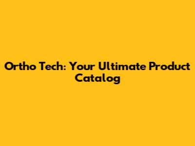 Ortho Tech: Your Ultimate Product Catalog