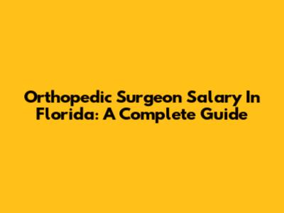 Orthopedic Surgeon Salary In Florida: A Complete Guide