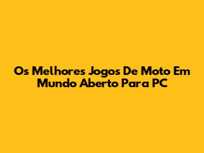 Os Melhores Jogos De Moto Em Mundo Aberto Para PC