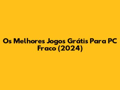 Os Melhores Jogos Grátis Para PC Fraco (2024)