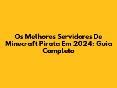 Os Melhores Servidores De Minecraft Pirata Em 2024: Guia Completo