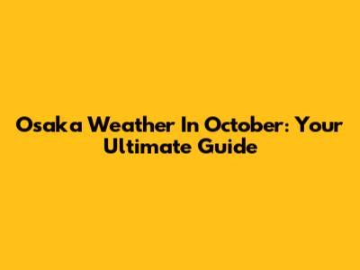 Osaka Weather In October: Your Ultimate Guide