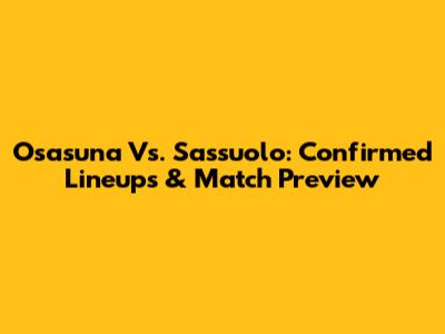 Osasuna Vs. Sassuolo: Confirmed Lineups & Match Preview