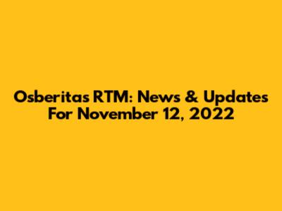 Osberitas RTM: News & Updates For November 12, 2022