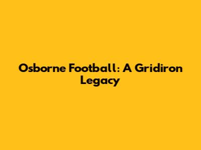 Osborne Football: A Gridiron Legacy