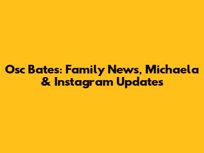 Osc Bates: Family News, Michaela & Instagram Updates