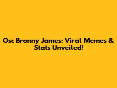 Osc Bronny James: Viral Memes & Stats Unveiled!