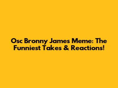 Osc Bronny James Meme: The Funniest Takes & Reactions!