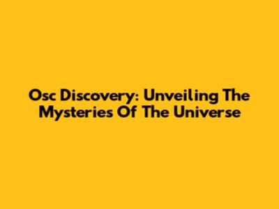 Osc Discovery: Unveiling The Mysteries Of The Universe