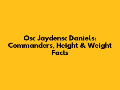 Osc Jaydensc Daniels: Commanders, Height & Weight Facts