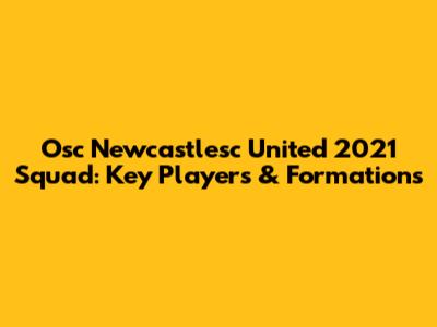 Osc Newcastlesc United 2021 Squad: Key Players & Formations