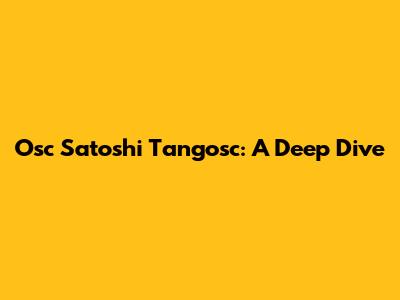 Osc Satoshi Tangosc: A Deep Dive