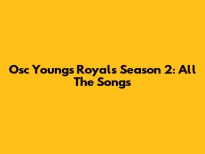 Osc Youngs Royals Season 2: All The Songs