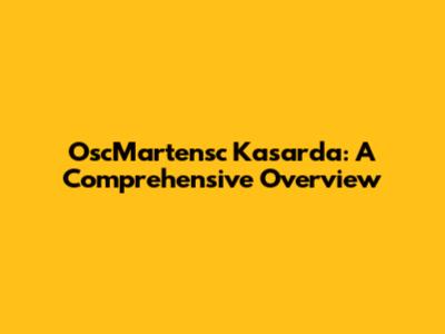 OscMartensc Kasarda: A Comprehensive Overview