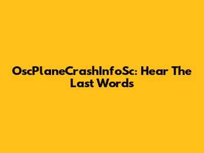 OscPlaneCrashInfoSc: Hear The Last Words