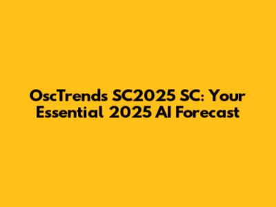 OscTrends SC2025 SC: Your Essential 2025 AI Forecast