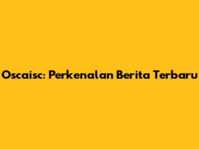 Oscaisc: Perkenalan Berita Terbaru
