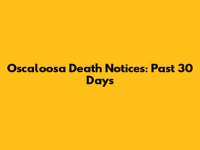 Oscaloosa Death Notices: Past 30 Days