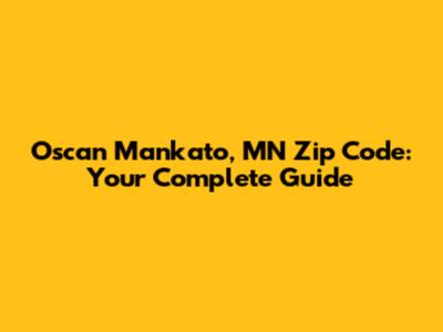 Oscan Mankato, MN Zip Code: Your Complete Guide