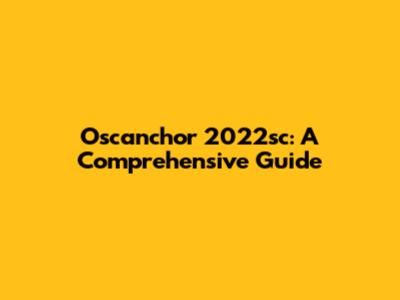 Oscanchor 2022sc: A Comprehensive Guide