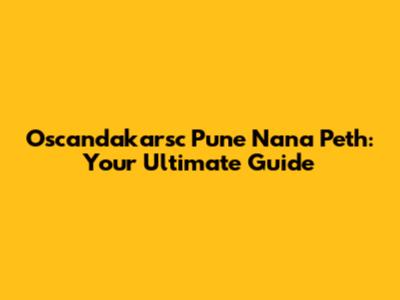 Oscandakarsc Pune Nana Peth: Your Ultimate Guide