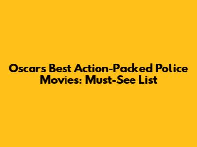 Oscar's Best Action-Packed Police Movies: Must-See List