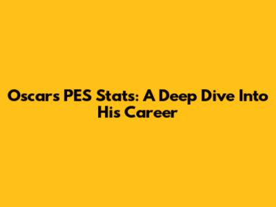 Oscar's PES Stats: A Deep Dive Into His Career