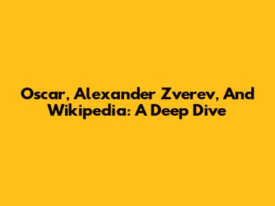 Oscar, Alexander Zverev, And Wikipedia: A Deep Dive