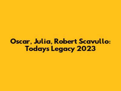 Oscar, Julia, Robert Scavullo: Today's Legacy 2023